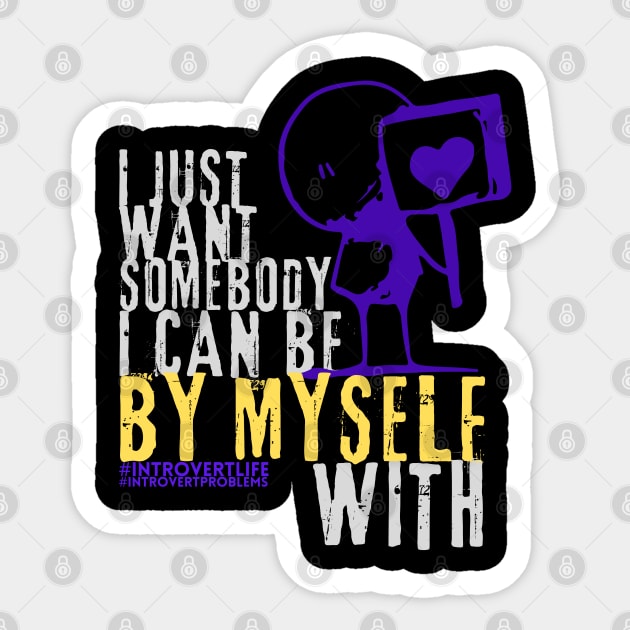 I just want somebody I can be by myself with style 2 Sticker by merchbykaez
